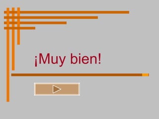 ¡Muy bien!
 