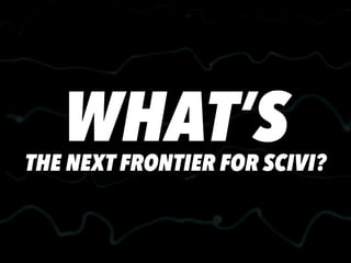 WHAT’STHE NEXT FRONTIER FOR SCIVI?
 