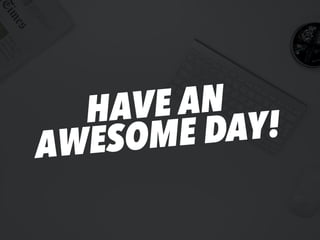 HAVE AN
AWESOME DAY!
 
