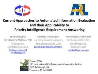 Fusion 2010  13 th  International Conference on Information Fusion  EICC, Edinburgh, UK  Thursday, 29 July 2010  Current Approaches to Automated Information Evaluation and their Applicability to Priority Intelligence Requirement Answering 