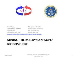 MINING THE MALAYSIAN ‘SOPO’ BLOGOSPHERE June 13, 2009 VIStology - Harvard Political Networks '09 - Cambridge, MA 