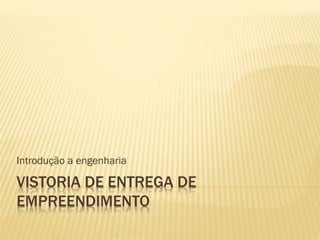 VISTORIA DE ENTREGA DE
EMPREENDIMENTO
Introdução a engenharia
 
