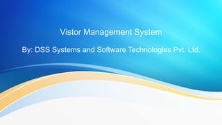 Vistor Management System
By: DSS Systems and Software Technologies Pvt. Ltd.
 