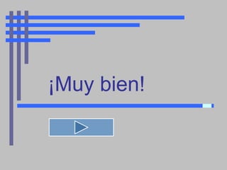 ¡Muy bien!
 