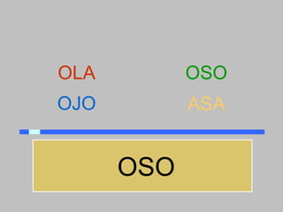 OLA         OSO
OJO         ASA


      OSO
 