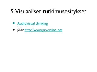5.Visuaaliset tutkimusesitykset
• Audiovisual thinking
• JAR: http://www.jar-online.net
 