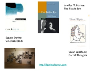 Steven Shaviro
Cinematic Body
Jennifer M. Marker:
The Tactile Eye
Vivian Sobchack:
Carnal Thoughts
http://figuresoftouch.com
 