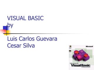 VISUAL BASIC
by

Luis Carlos Guevara
Cesar Silva
 