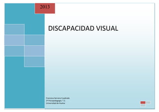DISCAPACIDAD VISUAL
2013
Francisca Serrano Cuadrado
2º Psicopedagogía. T.2.
Universidad de Huelva
 