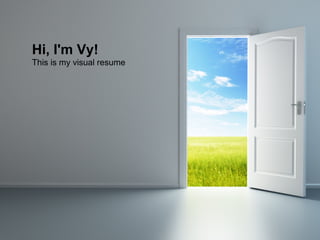 Hi, I'm Vy!
This is my visual resume
 