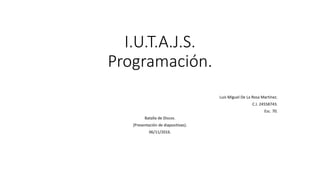 I.U.T.A.J.S.
Programación.
Luis Miguel De La Rosa Martínez.
C.I. 24558743.
Esc. 70.
Batalla de Discos.
(Presentación de diapositivas).
06/11/2016.
 