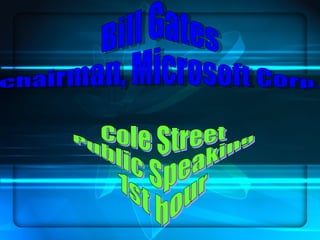 Bill Gates Chairman, Microsoft Corp. Cole Street Public Speaking 1st hour 