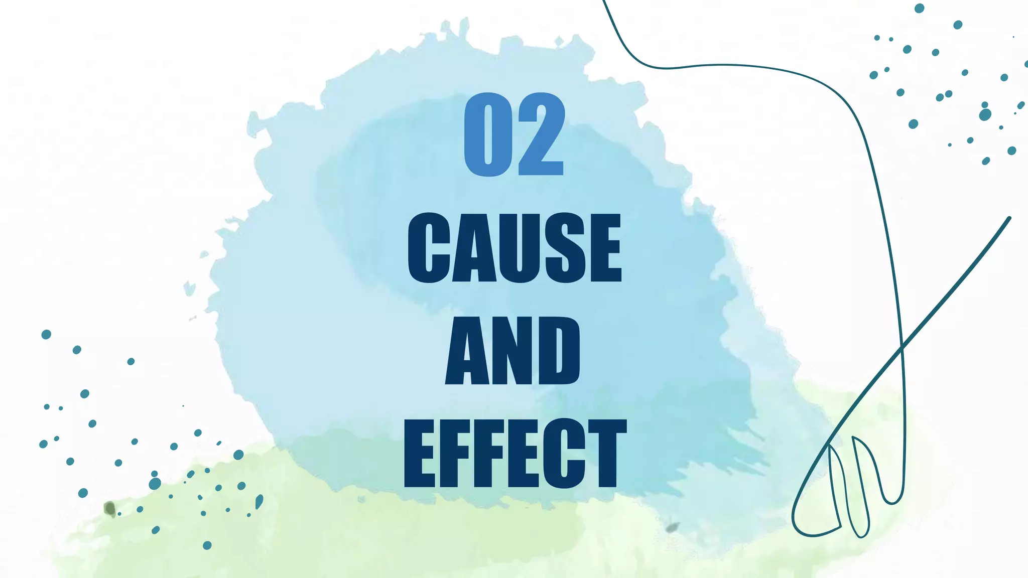 02
CAUSE
AND
EFFECT
 