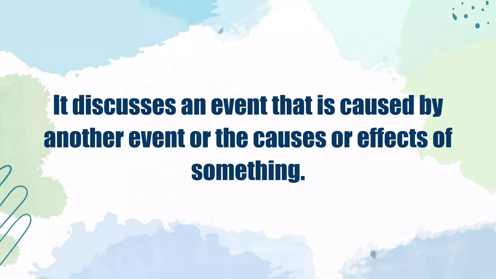 It discusses an event that is caused by
another event or the causes or effects of
something.
 