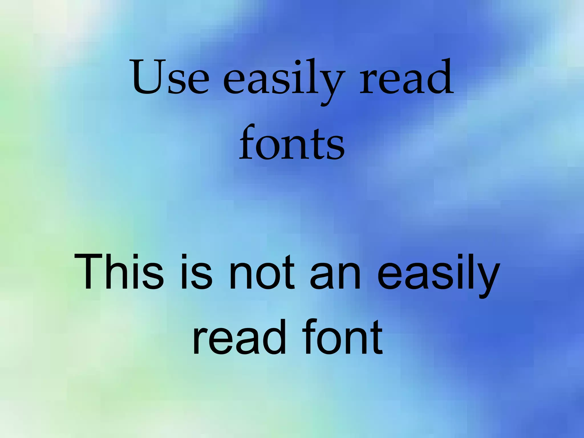 Use easily read fonts This is not an easily read font 