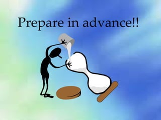 Prepare in advance!! 