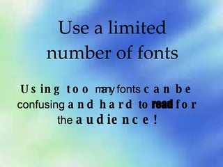 Use a limited number of fonts Using   too   many   fonts   can   be   confusing   and   hard   to   read   for   the   audience! 