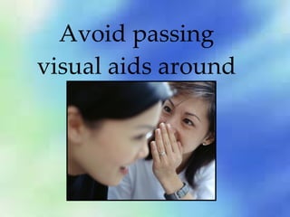Avoid passing visual aids around 