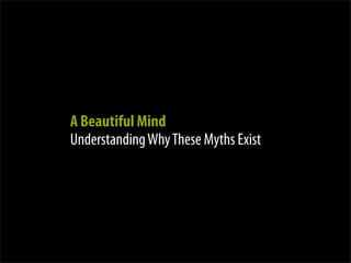 A Beautiful Mind
Understanding Why These Myths Exist