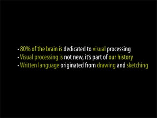 • 80% of the brain is dedicated to visual processing
• Visual processing is not new, it’s part of our history
• Written la...