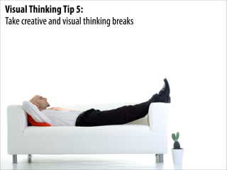 Visual Thinking Tip 5:
Take creative and visual thinking breaks
