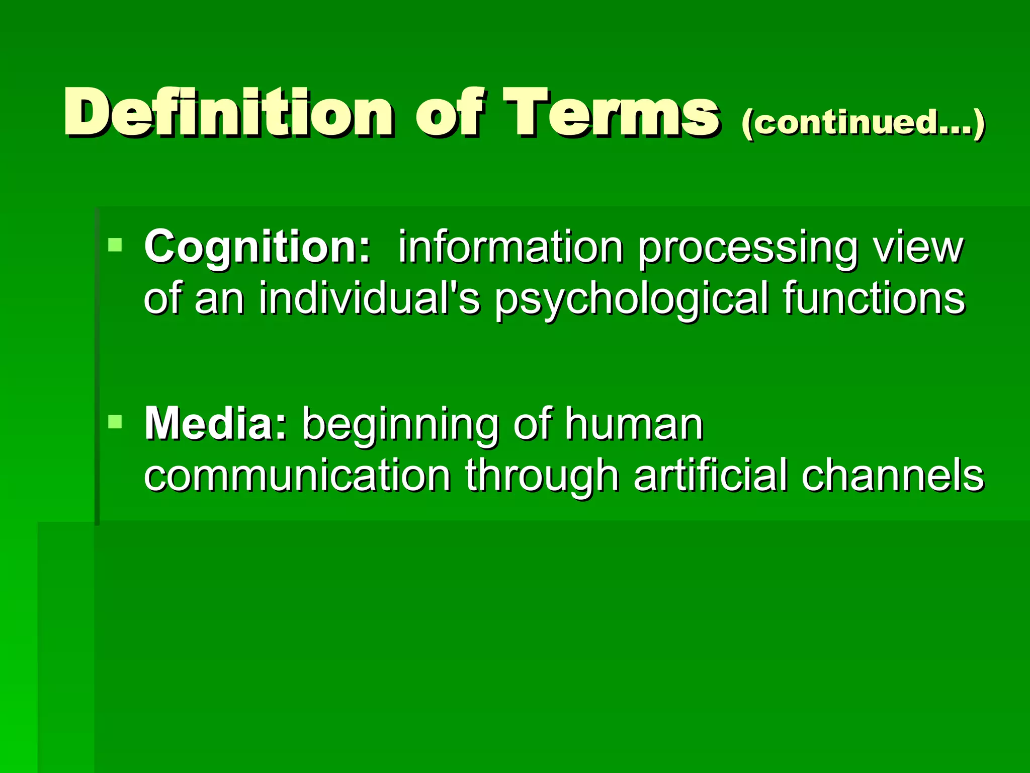 Definition of Terms  (continued…) Cognition:   information processing view of an individual's psychological functions Media:  beginning of human communication through artificial channels  