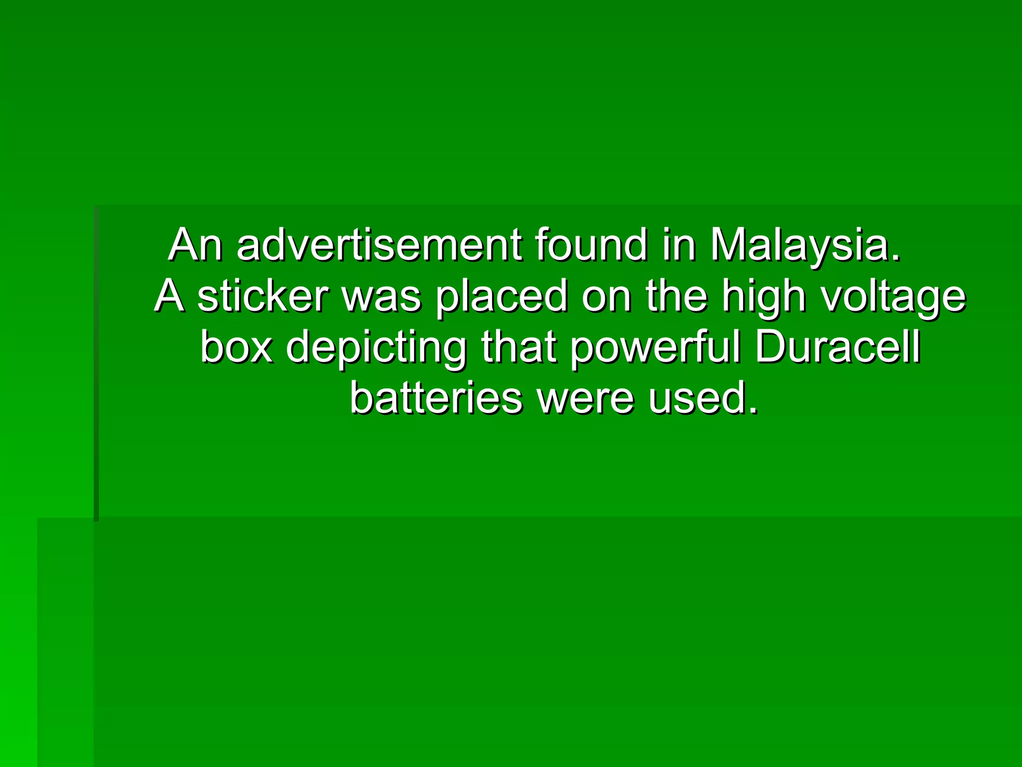 An advertisement found in Malaysia.  A sticker was placed on the high voltage box depicting that powerful Duracell batteries were used.  