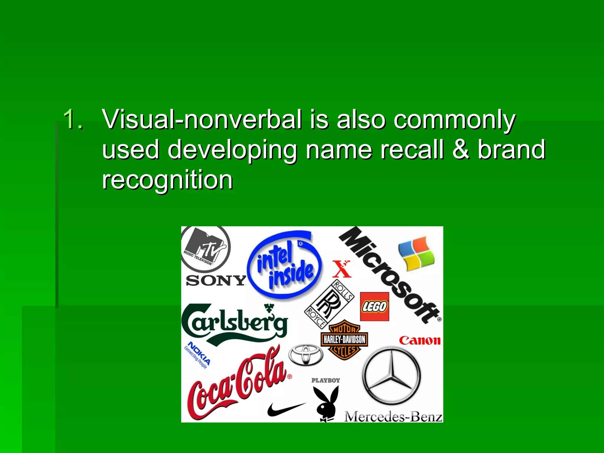 Visual-nonverbal is also commonly used developing name recall & brand recognition 