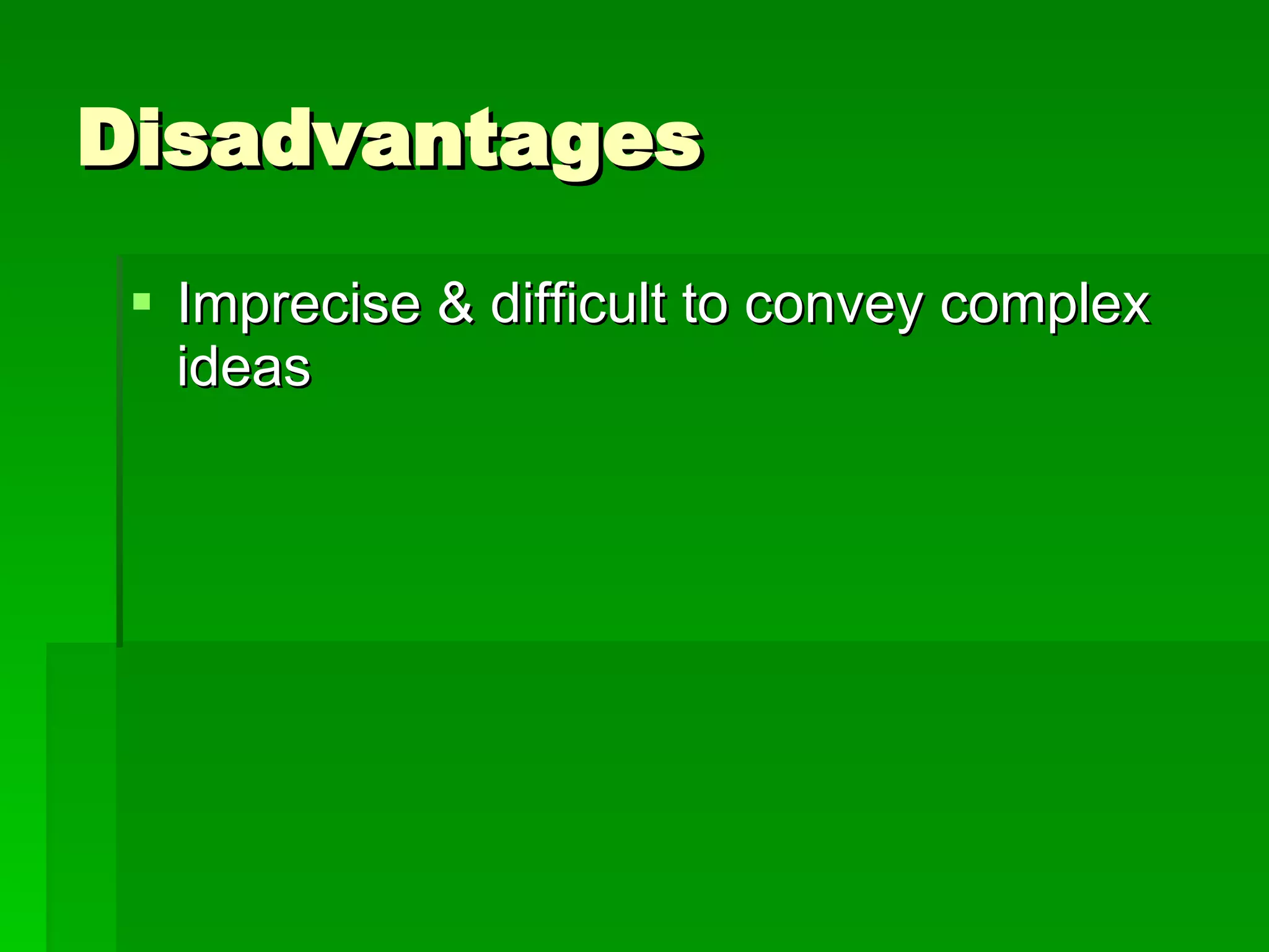 Disadvantages Imprecise & difficult to convey complex ideas 