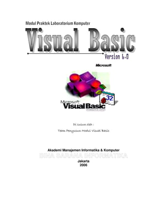 Modul Visual Basic/D3Modul Visual Basic/D3Modul Visual Basic/D3Modul Visual Basic/D3
0
Di susun oleh :Di susun oleh :Di susun oleh :Di susun oleh :
Team Penyusun ModulTeam Penyusun ModulTeam Penyusun ModulTeam Penyusun Modul Visual BasicVisual BasicVisual BasicVisual Basic
Akademi Manajemen Informatika & Komputer
Jakarta
2006
 