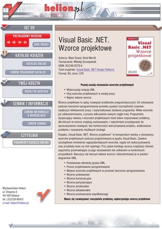 IDZ DO
         PRZYK£ADOWY ROZDZIA£

                           SPIS TREŒCI
                                         Visual Basic .NET.
                                         Wzorce projektowe
           KATALOG KSI¥¯EK               Autorzy: Mark Grand, Brad Merrill
                                         T³umaczenie: Miko³aj Szczepaniak
                      KATALOG ONLINE     ISBN: 83-246-0270-4
                                         Tytu³ orygina³u: Visual Basic .NET Design Patterns
       ZAMÓW DRUKOWANY KATALOG           Format: B5, stron: 576


              TWÓJ KOSZYK                                   Poznaj zasady stosowania wzorców projektowych
                                             • Wykorzystaj notacjê UML
                    DODAJ DO KOSZYKA
                                             • U¿yj wzorców projektowych w swojej pracy
                                             • Napisz w³asne wzorce

         CENNIK I INFORMACJE             Wzorce projektowe to opisy rozwi¹zañ problemów programistycznych. Ich stosowanie
                                         podczas tworzenia oprogramowania pozwala uzyskaæ oszczêdnoœci czasowe,
                                         zwiêkszyæ efektywnoœæ pracy i zoptymalizowaæ dzia³anie programów. Wiele wzorców
                   ZAMÓW INFORMACJE      ju¿ udokumentowano, a proces odkrywania nowych ci¹gle trwa. Programista
                     O NOWOŒCIACH
                                         dysponuj¹cy wiedz¹ o wzorcach projektowych mo¿e ³atwo rozpoznawaæ problemy,
                                         dla których te wzorce znajduj¹ zastosowanie, i natychmiast przystêpowaæ do
                       ZAMÓW CENNIK
                                         opracowywania rozwi¹zañ, bez koniecznoœci wstrzymywania projektu, analizowania
                                         problemu i rozwa¿ania mo¿liwych strategii.
                 CZYTELNIA               Ksi¹¿ka „Visual Basic .NET. Wzorce projektowe” to kompendium wiedzy o stosowaniu
                                         wzorców projektowych podczas programowania w jêzyku Visual Basic. Zawiera
          FRAGMENTY KSI¥¯EK ONLINE       szczegó³owe omówienie najpopularniejszych wzorców, regu³y ich wykorzystywania
                                         oraz przyk³ady kodu na nich opartego. Przy opisie ka¿dego wzorca znajdziesz równie¿
                                         argumenty przemawiaj¹ce za jego stosowaniem lub unikaniem w konkretnych
                                         przypadkach. Nauczysz siê tworzyæ w³asne wzorce i dokumentowaæ je w postaci
                                         diagramów UML.
                                             • Podstawowe elementy jêzyka UML
                                             • Proces projektowania oprogramowania
                                             • Miejsce wzorców projektowych w procesie tworzenia oprogramowania
                                             • Wzorce podstawowe
                                             • Wzorce konstrukcyjne
                                             • Wzorce partycjonuj¹ce
                                             • Wzorce strukturalne
Wydawnictwo Helion
                                             • Wzorce behawioralne
ul. Chopina 6
44-100 Gliwice                               • Wzorce przetwarzania wspó³bie¿nego
tel. (32)230-98-63                            Naucz siê rozwi¹zywaæ rzeczywiste problemy, wykorzystuj¹c wzorce projektowe
e-mail: helion@helion.pl
 