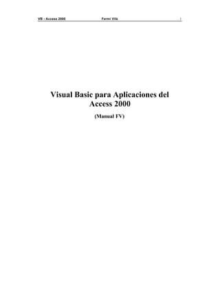VB - Access 2000     Fermí Vilà             1




       Visual Basic para Aplicaciones del
                  Access 2000
                   (Manual FV)