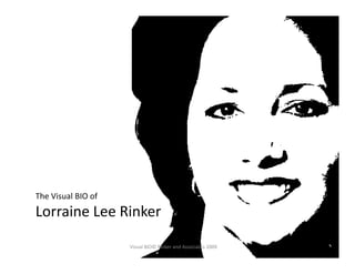 The Visual BIO of
Lorraine Lee Rinker
                    Visual BIO© Rinker and Associates 2009
 