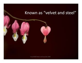 Known as “velvet and steel”
K        “ l t d t l”




  Visual BIO© Rinker and Associates 2009
 
