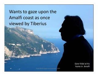 Wants to gaze upon the 
         g      p
Amalfi coast as once 
viewed by Tiberius
viewed by Tiberius




                ...