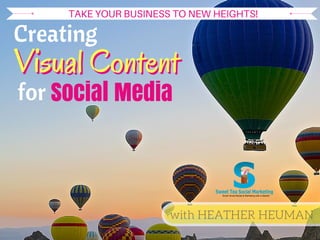 Creating
Social Media
with HEATHER HEUMAN
Visual ContentVisual Content
for
TAKE YOUR BUSINESS TO NEW HEIGHTS!
 