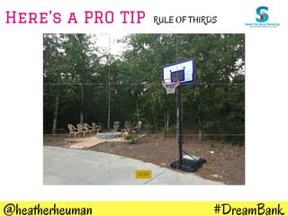 #DreamBank@heatherheuman
Here's a PRO TIP RULE OF THIRDS
 