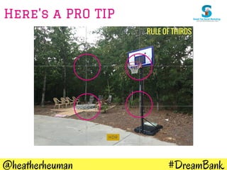 #DreamBank@heatherheuman
Here's a PRO TIP
RULE OF THIRDS
 