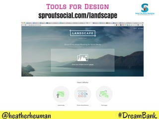 #DreamBank@heatherheuman
Tools for Design
sproutsocial.com/landscape
 