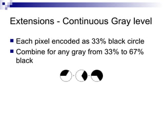 Extensions - Continuous Gray level Each pixel encoded as 33% black circle Combine for any gray from 33% to 67% black 