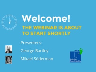 Welcome!
THE WEBINAR IS ABOUT
TO START SHORTLY
Presenters:
George Bartley
Mikael Söderman
 
