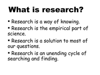 [object Object],What is research? ,[object Object],[object Object],[object Object]