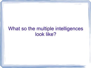 What so the multiple intelligences look like? 