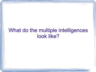 What do the multiple intelligences look like? 