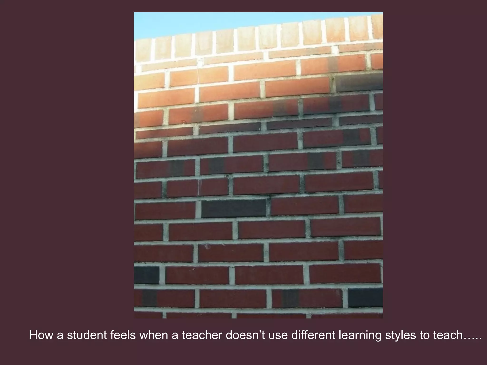 How a student feels when a teacher doesn’t use different learning styles to teach…..