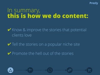 You love your solution 
so it’s tempting to keep 
talking about it, showing 
every nook and cranny. 
That didn’t work well. 
Now it’s the other way 
around. It’ about the 
problems of the industry. 
It’s concise. It keeps 
them wanting more. 
 