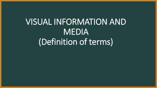 VISUAL INFORMATION AND
MEDIA
(Definition of terms)
 