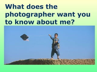 What does the photographer want you to know about me? 