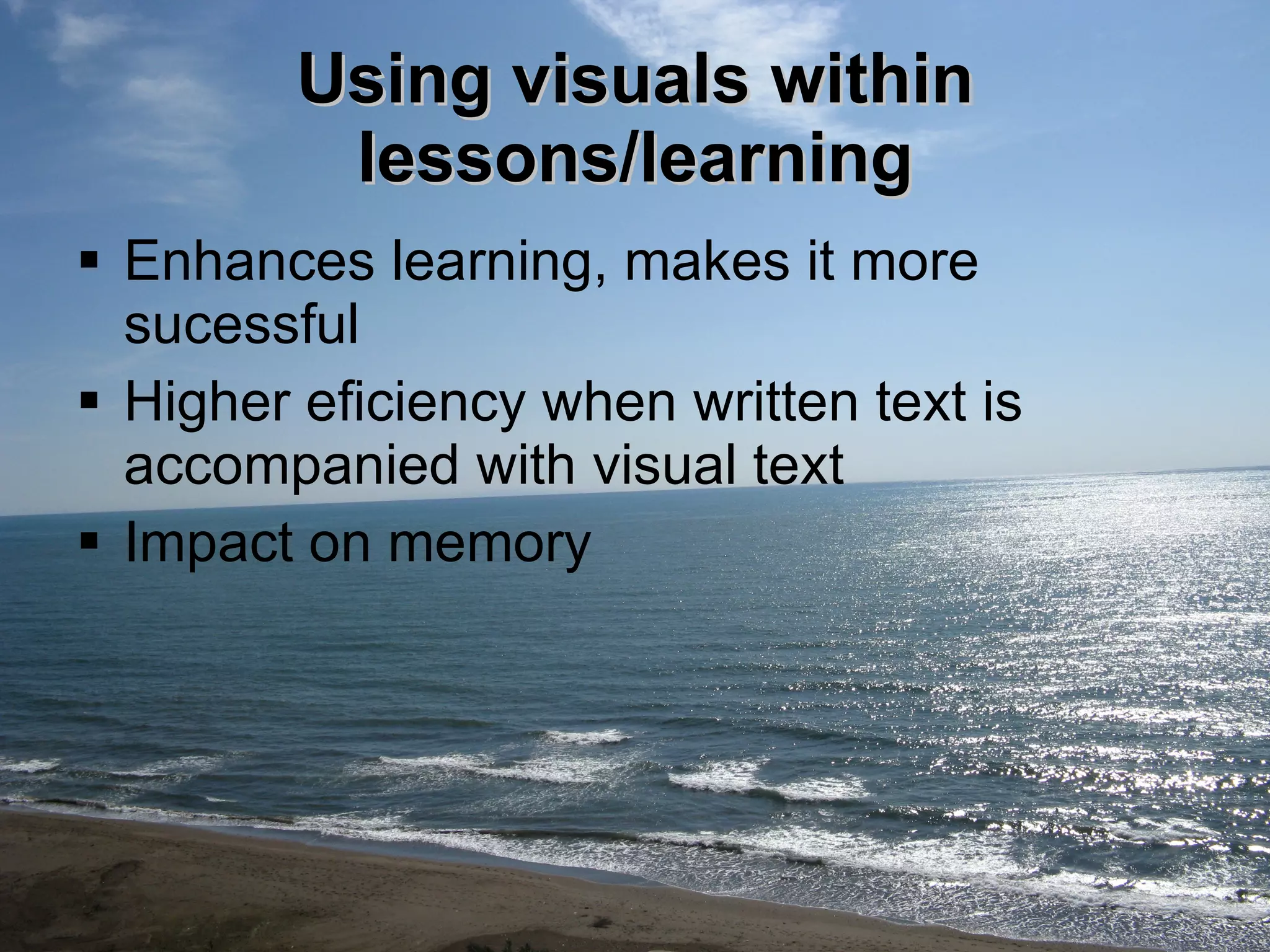 Using visuals within lessons/learning Enhances learning, makes it more sucessful Higher eficiency when written text is accompanied with visual text  Impact on memory 