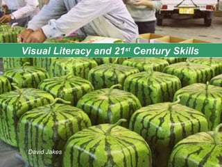Visual Literacy and 21 st  Century Skills David Jakes 